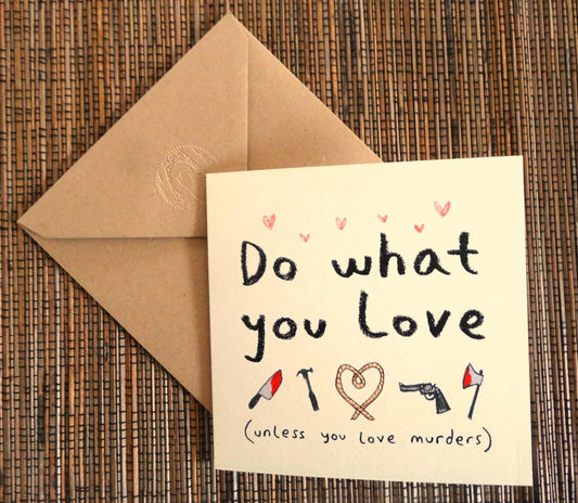 Funny Motivational Card: Do What You Love, Unless You Love Murders